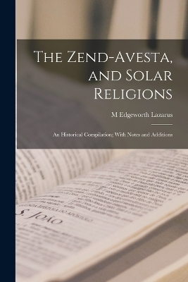 The Zend-Avesta, and Solar Religions - M Edgeworth Lazarus