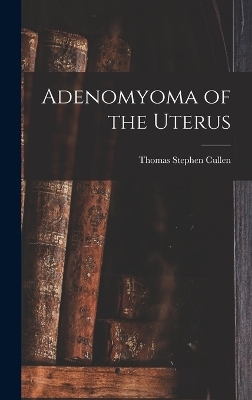 Adenomyoma of the Uterus - Thomas Stephen Cullen