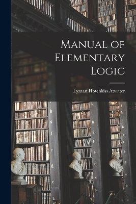 Manual of Elementary Logic - Atwater Lyman Hotchkiss