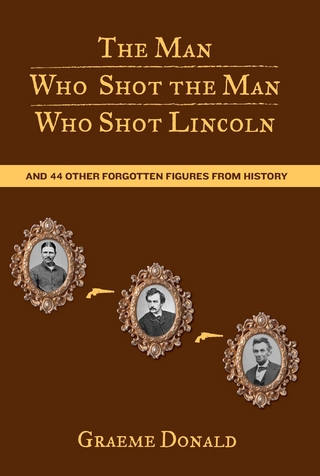 Man Who Shot the Man Who Shot Lincoln - Graeme Donald