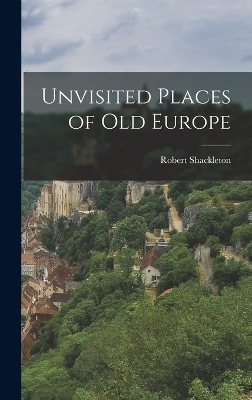 Unvisited Places of Old Europe - Robert Shackleton