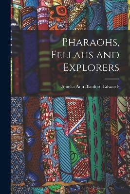 Pharaohs, Fellahs and Explorers - Amelia Ann Blanford Edwards