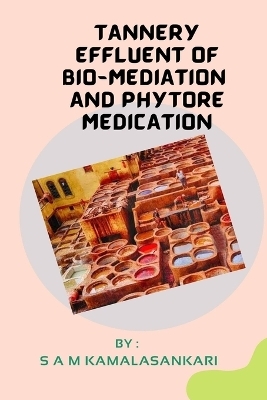 Tannery Effluent of Bio-Mediation and Phytore Medication - S A M Kamalasankari