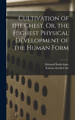 Cultivation of the Chest, Or, the Highest Physical Development of the Human Form - Edmund Shaftesbury
