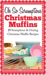Oh So Scrumptious Christmas Muffins - Ginger Wood