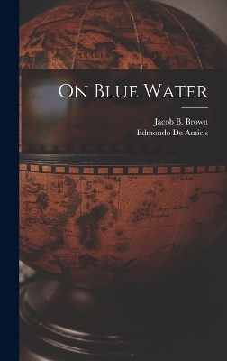 On Blue Water - Edmondo De Amicis, Jacob B Brown