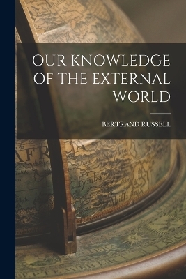 Our Knowledge of the External World - Bertrand Russell