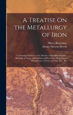 A Treatise On the Metallurgy of Iron - Abram Stevens Hewitt, Hilary Bauerman