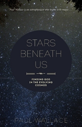 Stars Beneath Us: Finding God in the Evolving Cosmos -  Paul Wallace