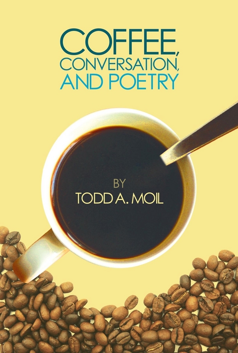 Coffee,  Conversation,  and Poetry -  Todd A. Moil