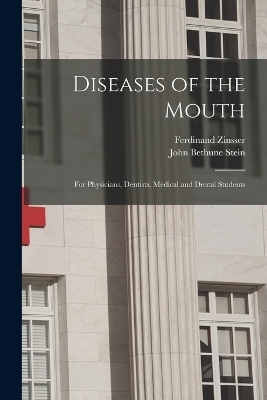 Diseases of the Mouth; for Physicians, Dentists, Medical and Dental Students - Ferdinand Zinsser, John Bethune Stein