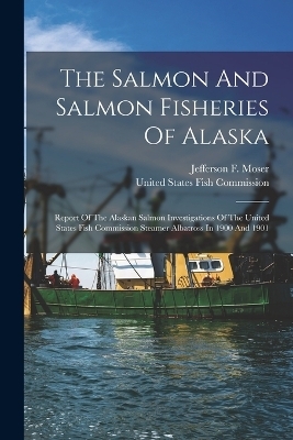 The Salmon And Salmon Fisheries Of Alaska - Jefferson F Moser