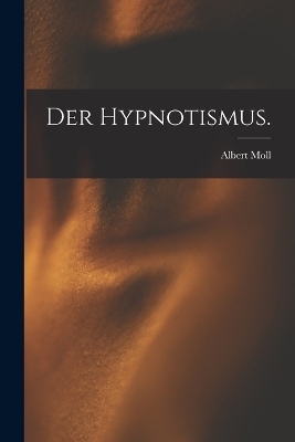 Der Hypnotismus. - Albert Moll