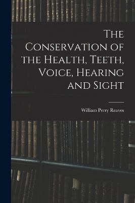 The Conservation of the Health, Teeth, Voice, Hearing and Sight - 