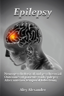 Neuropsychological and psychosocial outcomes of patients with epilepsy after anterior temporal lobectomy. - Aley Alexander