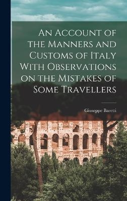 An Account of the Manners and Customs of Italy With Observations on the Mistakes of Some Travellers - Giuseppe Baretti