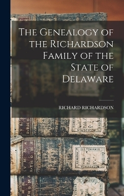 The Genealogy of the Richardson Family of the State of Delaware - Richard Richardson