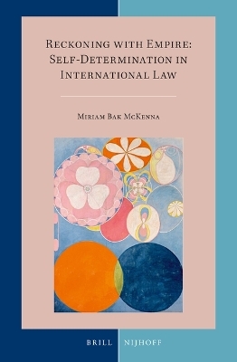 Reckoning with Empire: Self-Determination in International Law - Miriam Bak McKenna