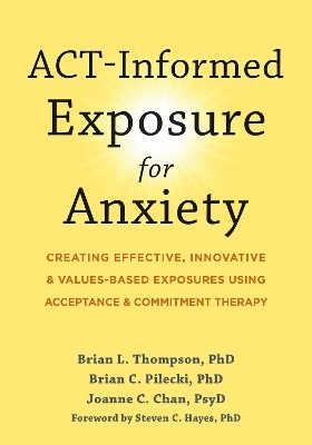 ACT-Informed Exposure for Anxiety - Brian Pilecki, Brian Thompson, Joanne Chan, Steven C. Hayes
