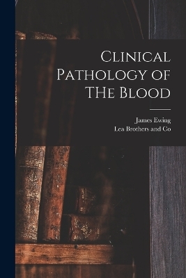 Clinical Pathology of THe Blood - James Ewing