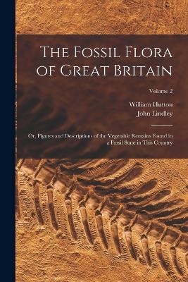 The Fossil Flora of Great Britain - John Lindley, William Hutton