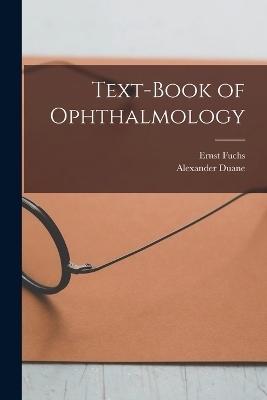 Text-Book of Ophthalmology - Ernst Fuchs, Alexander Duane