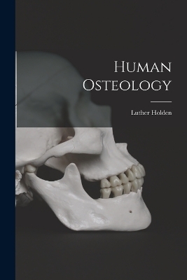 Human Osteology - Luther Holden