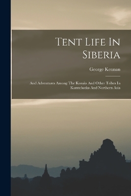 Tent Life In Siberia - George Kennan