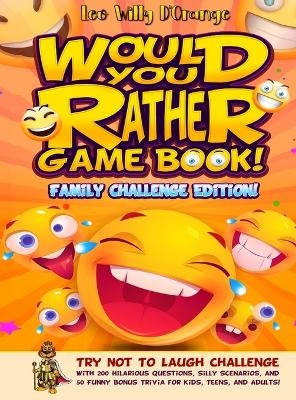 Would You Rather Game Book! Family Challenge Edition! - Leo Willy D'Orange