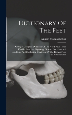 Dictionary Of The Feet - William Mathias Scholl