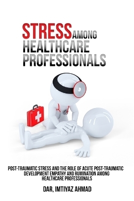 Post-traumatic stress and the role of acute post-traumatic development empathy and rumination among healthcare professionals. - Dar Imtiyaz Ahmad