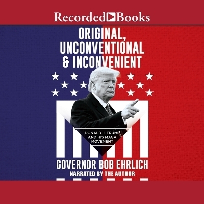 Original, Unconventional & Inconvenient - Governor Bob Ehrlich