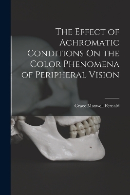 The Effect of Achromatic Conditions On the Color Phenomena of Peripheral Vision - Grace Maxwell Fernald