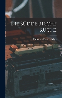 Die Süddeutsche Küche - Katharina Prato Scheiger