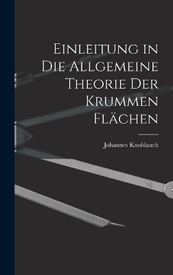 Einleitung in Die Allgemeine Theorie Der Krummen Flächen - Johannes Knoblauch