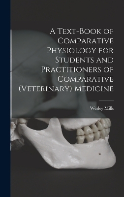 A Text-book of Comparative Physiology for Students and Practitioners of Comparative (veterinary) Medicine - Wesley Mills