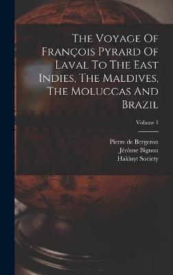 The Voyage Of François Pyrard Of Laval To The East Indies, The Maldives, The Moluccas And Brazil; Volume 1 - François Pyrard, Hakluyt Society