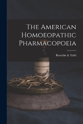 The American Homoeopathic Pharmacopoeia -  & Boericke Tafel