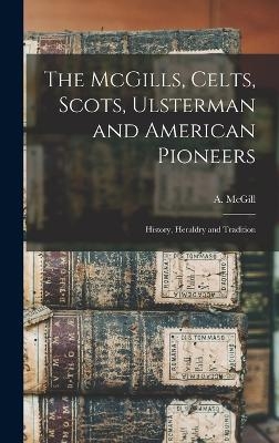 The McGills, Celts, Scots, Ulsterman and American Pioneers; History, Heraldry and Tradition - McGill A (Augustus)