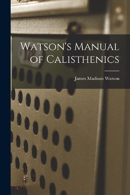 Watson's Manual of Calisthenics - James Madison Watson