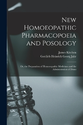 New Homoeopathic Pharmacopoeia and Posology - Gottlieb Heinrich Georg Jahr, James Kitchen