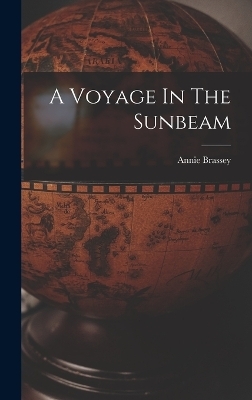 A Voyage In The Sunbeam - Brassey Annie 1839-1887