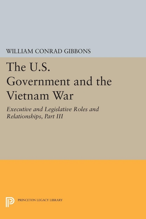 U.S. Government and the Vietnam War: Executive and Legislative Roles and Relationships, Part III -  William Conrad Gibbons