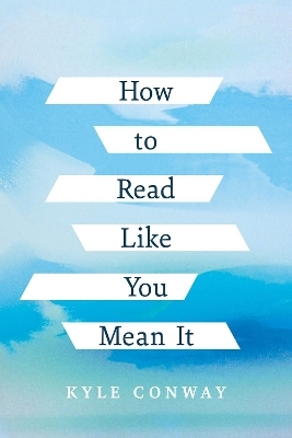 How to Read Like You Mean It - Kyle Conway
