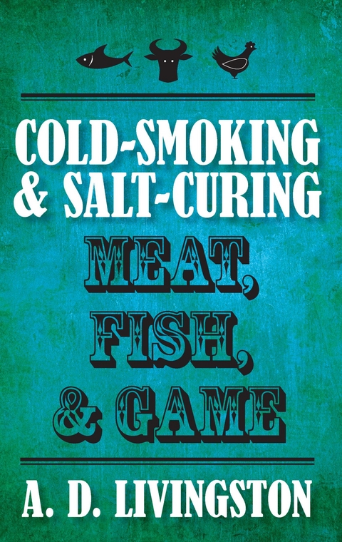 Cold-Smoking & Salt-Curing Meat, Fish, & Game -  A. D. Livingston