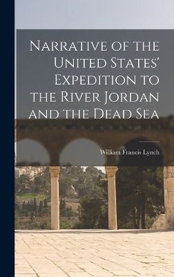 Narrative of the United States' Expedition to the River Jordan and the Dead Sea - William Francis Lynch