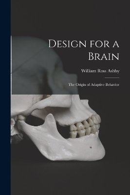 Design for a Brain; the Origin of Adaptive Behavior - William Ross Ashby