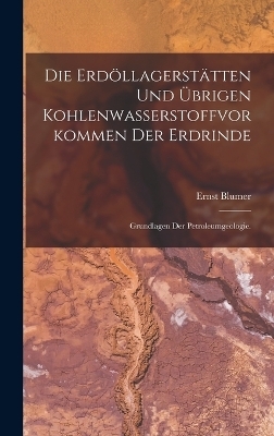 Die Erdöllagerstätten und übrigen Kohlenwasserstoffvorkommen der Erdrinde - Ernst Blumer