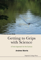 Getting To Grips With Science: A Fresh Approach For The Curious -  Morris Andrew James Morris