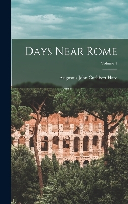Days Near Rome; Volume 1 - Augustus John Cuthbert Hare
